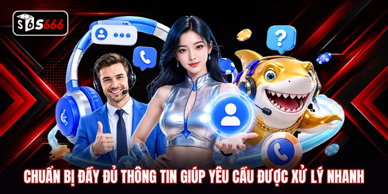Chuẩn bị đầy đủ thông tin giúp yêu cầu được xử lý nhanh